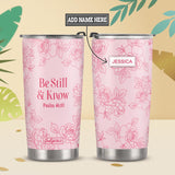 Be Still Know Psalm 46 10 Pink Flower ANRZ08113719CG Stainless Steel Tumbler